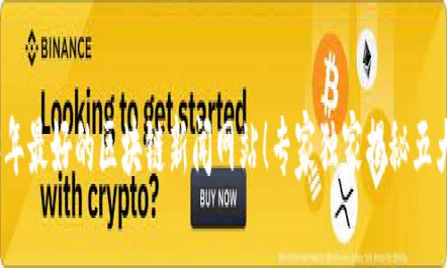 2023年最好的区块链新闻网站！专家独家揭秘五大秘诀