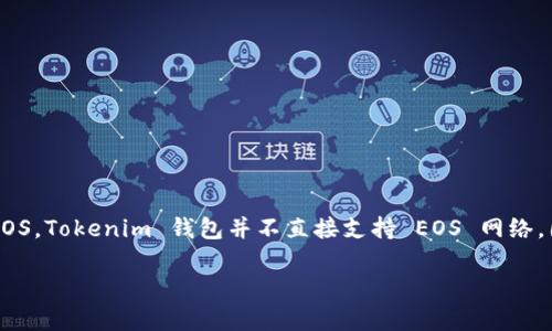 Tokenim 是一个数字资产钱包，支持多种区块链资产的存储与管理，包括但不限于以太坊、比特币等。至于 EOS，Tokenim 钱包并不直接支持 EOS 网络。因此，如果你想存储 EOS，可能需要寻找其他支持 EOS 的钱包，比如官方的 EOS 钱包或者其他主流的钱包。

如果你对 Tokenim 或者 EOS 钱包有更多的具体需求或疑问，欢迎继续提问！