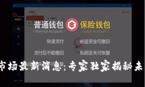 2023年加密货币市场最新消息：专家独家揭秘未来趋势与投资秘诀