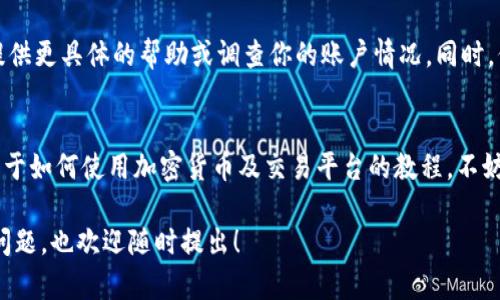 关于“Tokenim里的钱转账不到货币”的问题，可能涉及一些技术性和操作上的细节。尽管我无法提供具体的操作指引或解决方案，但以下是一些可能需要考虑的因素，以及你在处理此类问题时可以采取的步骤。

### 检查账户设置和资金状态
首先，确保你在Tokenim上的账户状态是正常的。有时候，账户可能会因为审核或安全原因被冻结或限制。在进行转账之前，确保你的账户没有任何警告或限制信息。

### 确认转账信息
再者，确认你输入的转账信息是否正确，包括收款地址、转账金额等。小数点位数、地址的正确性都会直接影响转账能否成功。

### 网络和平台状态
有时候，网络问题或Tokenim平台的维护也会导致转账延迟。可以尝试访问Tokenim的官方社交媒体或社区论坛，看有没有其他用户遇到相同的问题，或者确认是否有正在进行的系统维护。

### 查看转账手续费
转账可能需要一定的手续费，如果你的账户余额不足以覆盖这些费用，转账可能会失败。确保你的账户里有额外的余额以支付手续费。

### 联系客服获得帮助
如果以上步骤都确认无误，但问题依旧存在，建议联系Tokenim的客服。他们能够提供更具体的帮助或调查你的账户情况。同时，保持耐心，客服的响应可能会有延迟，但他们会记录你的问题并努力解决。

### 学习更多加密货币及操作知识
对于初学者而言，了解基本的加密货币知识及交易方式非常重要。网络上有很多关于如何使用加密货币及交易平台的教程，不妨花些时间多了解一下，这样在操作上会更加得心应手。

希望以上信息能帮助你解决在Tokenim上遇到的问题。如果有更多具体的细节或问题，也欢迎随时提出！