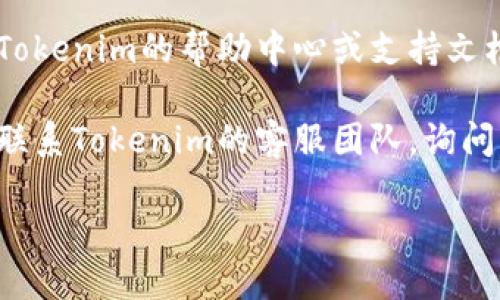 要查看Tokenim的授权信息，您可以按照以下步骤进行：

1. **访问Tokenim平台**：首先，打开您的浏览器，输入Tokenim的官方网站地址，进入其主页。

2. **登录账户**：如果您已经注册了Tokenim账号，请使用您的用户名和密码登录。如果还没有账户，您需要先注册一个。

3. **查找授权信息**：登录后，通常在用户后台的设置或账户信息部分，可以找到有关授权的信息。有些平台可能会在“安全设置”或“API管理”中列出相关的授权和权限。

4. **查看支持文档**：如果您在平台上找不到相关的信息，可以访问Tokenim的帮助中心或支持文档。许多平台都提供详细的文档，说明如何查看和管理您的授权信息。

5. **联系客服**：如果上述步骤仍然无法找到您需要的信息，您可以联系Tokenim的客服团队，询问具体的授权查看步骤。

如果您对Tokenim有进一步的疑问或需要更多的信息，请随时告知！