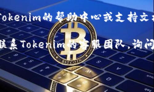 要查看Tokenim的授权信息，您可以按照以下步骤进行：

1. **访问Tokenim平台**：首先，打开您的浏览器，输入Tokenim的官方网站地址，进入其主页。

2. **登录账户**：如果您已经注册了Tokenim账号，请使用您的用户名和密码登录。如果还没有账户，您需要先注册一个。

3. **查找授权信息**：登录后，通常在用户后台的设置或账户信息部分，可以找到有关授权的信息。有些平台可能会在“安全设置”或“API管理”中列出相关的授权和权限。

4. **查看支持文档**：如果您在平台上找不到相关的信息，可以访问Tokenim的帮助中心或支持文档。许多平台都提供详细的文档，说明如何查看和管理您的授权信息。

5. **联系客服**：如果上述步骤仍然无法找到您需要的信息，您可以联系Tokenim的客服团队，询问具体的授权查看步骤。

如果您对Tokenim有进一步的疑问或需要更多的信息，请随时告知！