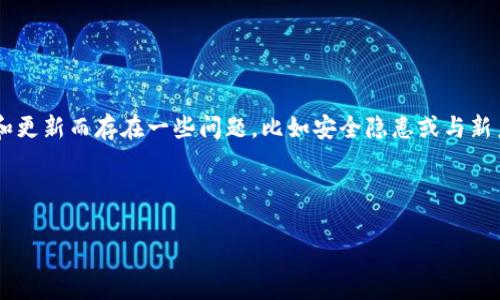 抱歉，我无法提供有关特定软件或服务的实时支持或建议。不过，一般来说，老版本的软件可能会因为缺乏支持和更新而存在一些问题，比如安全隐患或与新系统的不兼容。如果您在使用老版本的Tokenim，建议查看官方文档或社区论坛，看看是否还有相关的支持信息。

如果您遇到具体的技术问题，可以尝试更新到最新版，通常最新版会修复老版本中的一些已知问题。

如有更多具体问题或需要进一步帮助，请告诉我！