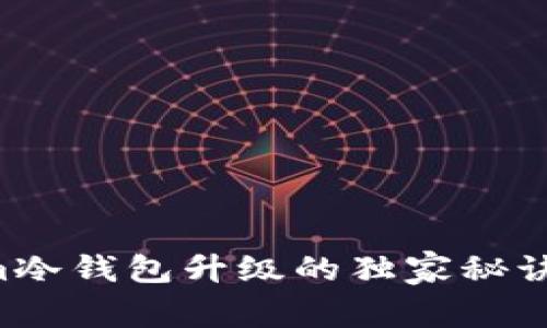 专家揭秘：Tokenim冷钱包升级的独家秘诀，安全性全面提升！