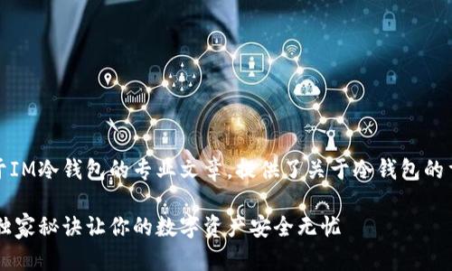 当然！以下是一个关于IM冷钱包的专业文章，提供了关于冷钱包的重要信息和使用指南。

IM冷钱包专家揭秘：独家秘诀让你的数字资产安全无忧
