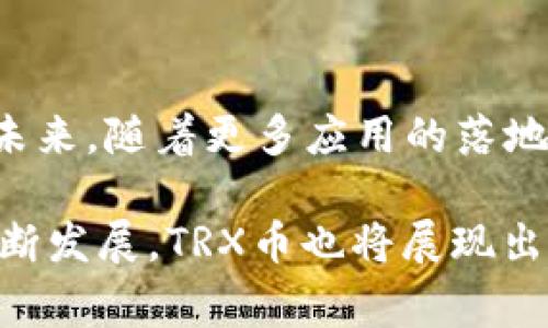 TRX币，即波场币（TRON），是基于区块链技术的一种数字货币，由波场（Tron）平台所发行。波场是一个旨在建立全球免费内容娱乐系统的去中心化平台，允许用户创建、存储、发布及拥有数字内容。

### TRX币的背景

波场平台于2017年由孙宇晨创立，其目标是通过去中心化的网络来实现数据的自由流动，从而颠覆传统的内容分发平台。TRX币便是这一生态系统的基础货币，用户可以用它来购买平台内的服务和内容，进行交易等。

### TRX的技术架构

区块链结构
TRON使用一种类似于以太坊的智能合约技术，通过其独特的共识机制，使得交易速度非常快，处理能力达到每秒数千笔交易，这在很多公开区块链中是一个相对领先的水平。

去中心化
波场的去中心化理念使得用户能够掌控自己的数据，这与传统平台如Facebook或YouTube等数据集中式的管理方式形成鲜明对比。用户通过TRX币来回报内容创作者，形成良性的内容生态。

### TRX的应用场景

内容创作与分发
波场平台鼓励内容创作，用户可以通过创建自己的应用和内容来获取TRX的奖励。例如，视频创作者可以直接通过TRX与观众进行交易，而不需要中介。

DApp生态
TRON不仅能够支持内容创作，还支持去中心化应用（DApps）的建设。DApp的特点在于去中心化和分布式功能，TRX币在这些应用中的使用场景不断增加。

### TRX的投资价值

市场表现
自TRX币发行以来，其价格经历了多次波动，尤其是在市场热度高涨时，投资者对其关注度自然上升。尽管如此，投资数字货币依然存在风险，因此需要谨慎评估。

长期潜力
波场的愿景是构建一个全球化的内容网络，市场对这一理念的接受度将直接影响TRX的长期表现。从近年来的趋势来看，区块链技术和去中心化理念的认可度在逐年提升，TRX作为这个生态的一部分，有着潜在的上升空间。

### 如何获取TRX币

交易所购买
想要获取TRX币的最直接方式是通过交易所进行购买。目前，市场上有多个交易所支持TRX的交易，如币安、火币网等。

参与挖矿
虽然波场采用的是DPoS（Delegated Proof of Stake）共识机制，但用户依然可以通过持有TRX币参与投票，间接获得奖励，或者通过相关的挖矿项目来获取CRX。

### 结论

总的来说，TRX币作为波场平台的核心货币，凭借其去中心化、快速交易等优势吸引了越来越多的用户和投资者。未来，随着更多应用的落地，TRX币或许会迎来更大的发展空间。不过，投资数字货币一定要对市场有深入的了解，才能在波动中把握住机会。

通过以上的介绍，我相信你对TRX币及其在区块链生态中的作用有了一定的了解。相信未来随着区块链技术的不断发展，TRX币也将展现出更大的潜力和价值。