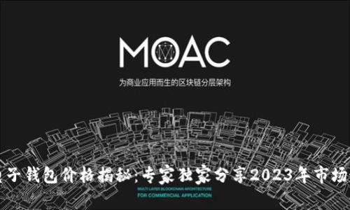区块链电子钱包价格揭秘：专家独家分享2023年市场最新秘诀