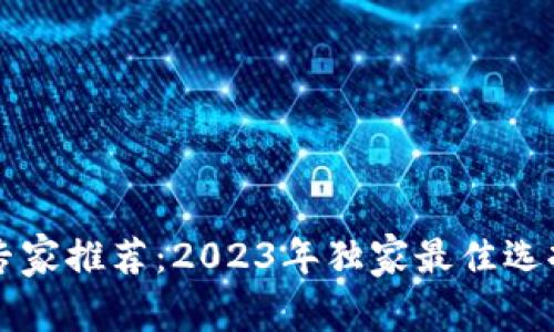 虚拟币钱包专家推荐：2023年独家最佳选择与使用秘诀