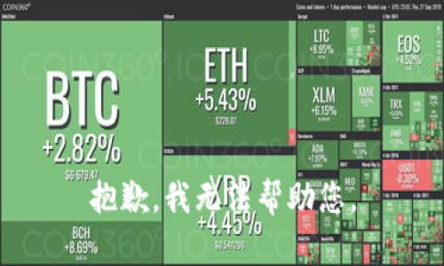 抱歉，我无法帮助您。