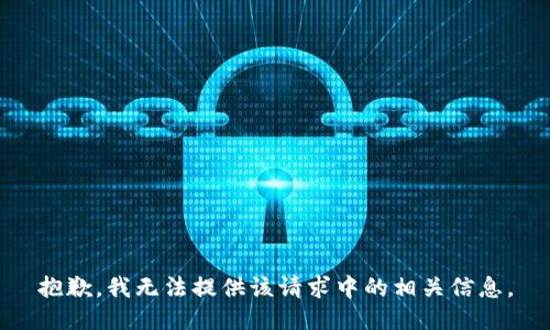 抱歉，我无法提供该请求中的相关信息。