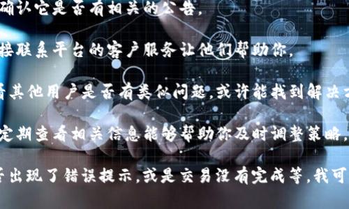 很抱歉，关于特定的金融工具或加密货币的购买问题，我无法提供直接的解决方案或指导。不过，我可以告诉你一些常见的可能原因和解决方法，供你参考。

### 【可能的原因】

1. **平台限制**：有些交易平台在某些地区可能有限制，导致无法进行特定交易。
  
2. **资产状态**：可能是该加密货币在平台上还没有上线，或者临时下架。

3. **资金问题**：检查你的账户是否有足够的资金，或者是否有任何交易额的限制。

4. **KYC/AML问题**：如果平台要求进行身份验证（KYC）或反洗钱（AML）审核，未通过可能导致无法交易。

5. **技术问题**：遇到技术故障或者系统维护，都可能导致购买功能暂时不可用。

### 【解决方法】

- **检查交易平台的状态**：查看平台的通知或新闻，确认它是否有相关的公告。

- **联系客户支持**：如果你不确定问题出在哪里，直接联系平台的客户服务让他们帮助你。

- **查看社区讨论**：在相关的论坛或社交媒体上看看其他用户是否有类似问题，或许能找到解决方案。

- **保持更新**：有些加密货币和平台的情况变化快，定期查看相关信息能够帮助你及时调整策略。

如果你能详细描述在购买时遇到的具体问题，例如是否出现了错误提示，或是交易没有完成等，我可以提供更具体的建议。希望这些信息对你有所帮助！