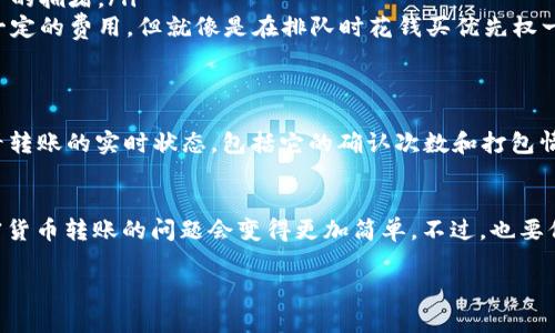 对于“tokentokenim钱包转币等待打包”这个话题，我可以为你提供一些详细的信息和分析来帮助你更好地理解相关的加密货币转账过程以及如何更有效地管理你的数字资产。不过，由于这是一个相对技术性的话题，我会尽量用的语言来表达。

什么是转币和打包
在谈论加密货币的时候，转币是一个常见的活动，不论是进行投资还是发送币给朋友或商家。转币的过程通常是由你钱包发起的，涉及到将指定数量的加密货币发送到另一个钱包地址。

打包（或称确认）是指在区块链网络中将你的交易包含到一个新的区块中。这个过程需要矿工或验证者来解决复杂的数学问题，并在达到一定数目的交易后将这些交易打包后写入区块链。当交易被打包并确认后，转币才能算作完成。

为什么会出现等待打包的状态
有时候当你进行转账时，会看到“等待打包”的状态。这通常是因为网络上的交易量很大，交易确认的时间就会变长。你可以想象成交通堵塞：有很多汽车（交易）在路上，但只有有限的车道（区块链的容量）可供行驶。

此外，还有一些外部因素也可能导致这一状态，比如:
ul
    li高峰时段：当很多用户同时进行转账时，就会增加网络的拥堵程度。/li
    li交易费用：每笔交易都会收取费用，费用越高，交易被优先处理的几率就越大。如果你设置的转账费用较低，那么你的交易可能需要等待更长的时间。/li
    li网络维护：有时候网络也会进行维护或升级，短暂的停滞也是可能的。/li
/ul

如何加速转账确认
虽然有时候我们不得不耐心等待，但如果你不想让你的交易在“等待打包”中停留太久，以下是一些可以尝试的方法：
ul
    listrong增加交易手续费：/strong如果你知道自己需要紧急转账，可以适当提高手续费，这样可以提高你交易被确认的优先级。/li
    listrong选择不同的转账时间：/strong通常在周末或者非高峰时段进行转账，可能会遭受更少的拥堵。/li
    listrong使用加速器服务：/strong一些网站和服务提供加速确认的服务，虽然通常需要支付一定的费用，但就像是在排队时花钱买优先权一样。/li
/ul

如何查看转账状态
为了随时了解你的转账状态，你可以使用区块链浏览器。这些浏览器可以让你输入你的交易ID，查看转账的实时状态，包括它的确认次数和打包情况。这样就能掌控整个转账过程了。

总结
当然，转账的体验可能会因多种因素而有所差异。知道这些基本概念和技巧之后，你会发现处理加密货币转账的问题会变得更加简单。不过，也要保持耐心，有时候加密货币的世界总是充满了等待与未知。

希望这些信息能对你在使用tokentokenim钱包时有所帮助！如果还有其他问题，随时问我哦！