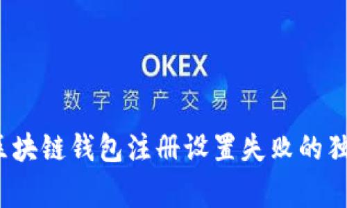 专家揭秘：区块链钱包注册设置失败的独家解决秘诀