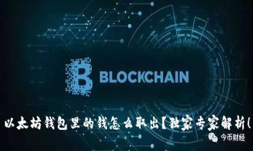以太坊钱包里的钱怎么取出？独家专家解析！
