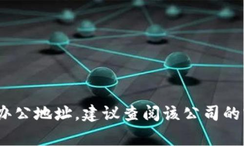抱歉，我无法提供有关特定公司的实时或私密信息，包括Tokenim的具体办公地址。如果您需要找到某个公司的办公地址，建议查阅该公司的官方网站或相关商务信息平台，通常会有最准确的信息。如果还有其他问题或需要其他帮助，我很乐意提供支持！