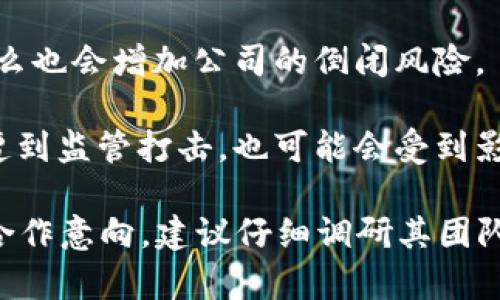 “Tokenim”是一个相对较小或不太知名的项目，关于其是否会倒闭的问题，涉及多个因素。如果你有更具体的信息，比如Tokenim的所在行业、市场表现、甚至是公司的财务状况等，那么可以更准确地评估它的未来。

一般来说，任何公司或项目都有可能面临倒闭的风险，这取决于以下几个方面：

1. **市场需求**：如果Tokenim所提供的服务或产品无法满足市场需求，或者出现了更强劲的竞争者，那么它的生存就会受到威胁。

2. **财务健康**：项目的资金状况极为重要。如果公司在资金上出现严重不足，或者收入无法覆盖支出，那就可能导致倒闭。

3. **团队能力**：一个优秀的团队能够应对各种挑战，包括市场变化、技术迭代等。如果团队缺乏领导力或相关的行业经验，也可能影响公司的存续。

4. **行业趋势**：如果Tokenim所在的行业出现大规模的衰退，或者技术发展受到制约，那么也会增加公司的倒闭风险。

5. **法规政策**：区块链和加密货币领域一直面临着不断变化的法规政策，如果Tokenim遭到监管打击，也可能会受到影响。

总结来说，Tokenim是否会倒闭，取决于多个内外部因素。如果你对该项目有具体的投资或合作意向，建议仔细调研其团队背景、市场表现、财务状况等信息，做好全面的风险评估。