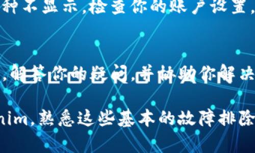 如果你在使用Tokenim时发现添加的币种不显示，这里有一些可能的原因和解决方法，帮助你解决这个问题。

一、检查网络连接
首先，确保你的设备连接到互联网。有时候，网络不稳定会导致应用无法正常加载币种信息。你可以尝试重新连接Wi-Fi，或者切换到移动数据试试看。

二、更新应用程序
Tokenim可能会定期发布更新，以修复bug或添加新功能。如果你的应用程序版本较旧，可能会导致某些币种无法显示。去应用商店检查是否有可用的更新，并及时进行更新。

三、确认币种是否支持
不是所有的币种都在Tokenim上可用。有些币种可能还没有集成到平台中，或者由于某些原因被下架。你可以到Tokenim的官方网站或社交媒体页面查看支持的币种列表，确认你添加的币种是否在其中。

四、重新登入
有时，退出登录并重新登录可以解决显示问题。这是因为应用可能会因某些原因未能及时更新你的资产信息，重新登录能够强制应用刷新数据。

五、清除应用缓存
应用缓存过多也可能导致显示问题。你可以试着清除Tokenim的缓存。具体步骤是进入设置，找到应用管理，选择Tokenim，然后选择“清除缓存”。这能帮助你解决临时的问题。

六、查看账户设置
确保你的账户设置正确。有时候，发送或接收币种时，你可能会不小心更改设置，导致币种不显示。检查你的账户设置，确保没有错误。

七、联系客服
如果以上方法都无法解决问题，建议联系Tokenim的客服。他们可以提供更专业的帮助，解答你的疑问，并协助你解决问题。在联系时，尽量提供详细的信息，包括你遇到的问题和你已经尝试过的解决方案。

最后，保持耐心，通常情况下这些问题是可以通过上述方法解决的。如果经常使用Tokenim，熟悉这些基本的故障排除方法，会让你的使用体验更顺畅。希望这能帮到你！