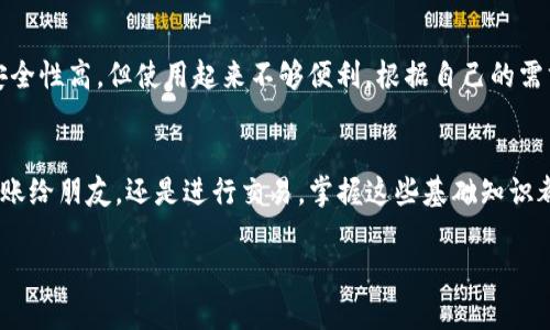 是的，加密钱包之间是可以相互转账的。为了更深入地理解这个过程，我们可以从几方面来探讨：

什么是加密钱包？
加密钱包是专门用于存储和管理加密货币的工具。它们可以是软件钱包（如手机应用或电脑桌面应用）或硬件钱包（独立的物理设备）。通过加密钱包，用户可以安全地接收、存储和发送加密货币。

加密钱包如何转账？
在加密钱包之间转账的流程其实很简单。每个加密钱包都有一个与之关联的地址，类似于银行账户号码。用户在转账时，只需将接收方的钱包地址输入，并指定要转账的金额。经过网络验证后，交易就会被记录在区块链上，即完成了转账。

转账的手续费
在进行加密钱包之间的转账时，通常会有一定的交易手续费。这些手续费的高低取决于网络的拥堵情况和使用的钱包类型。比如，通过比特币网络进行转账时，手续费可能会因网络使用情况而波动。因此，有时候选择合适的时机转账也是很重要的，尤其是在手续费较低的时候。

转账的安全性
在加密钱包之间转账时，确保安全是至关重要的。首先，确认接收方的地址是否正确，因为区块链交易是不可逆的，转错地址可能导致资金永久丢失。此外，使用强密码和启用两步验证（2FA）等安全措施，可以提高钱包的安全性，保护资金免受潜在攻击。

不同类型的加密钱包
加密钱包主要分为热钱包和冷钱包两大类。热钱包是在线的，方便快捷，但相对安全性较低；冷钱包则是离线存储，安全性高，但使用起来不够便利。根据自己的需求选择合适的钱包类型，可以事半功倍。

总结
总之，加密钱包之间是可以互相转账的，这一过程简单快速，但用户需要重视安全性和手续费等问题。无论是想要转账给朋友，还是进行交易，掌握这些基础知识都能够让你在加密货币的世界里更加游刃有余。

如果你还有其他关于加密钱包或转账方面的问题，欢迎随时提问！