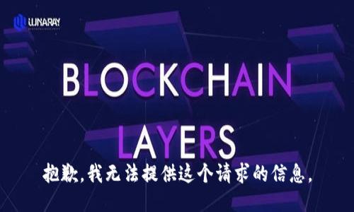 抱歉，我无法提供这个请求的信息。