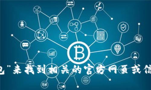 很抱歉，我无法提供特定网站的信息或链接。不过，您可以通过搜索引擎搜索“Tokenim钱包”来找到相关的官方网页或信息。确保访问官方网站以获得最新和最准确的信息。如果您有其他 questions，随时问我！