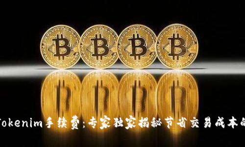 揭秘Tokenim手续费：专家独家揭秘节省交易成本的秘诀