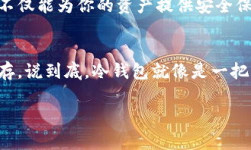    专家揭秘：冷钱包在区块链中的独家使用秘诀  / 
 guanjianci  冷钱包, 区块链, 数字资产  /guanjianci 

什么是冷钱包？
说真的，冷钱包这个词听起来似乎很技术化，但它其实是区块链和数字货币世界中必不可少的部分。简单来说，冷钱包就是一种不与网络连接的存储设备，用于安全地保存你的数字资产，比如比特币等等。它通过物理隔离来防止黑客入侵，确保你的资产安全不受外界威胁。

冷钱包的工作原理
冷钱包的工作原理其实可以理解为一台“离线电脑”。当你把你的比特币或其他加密货币存储在冷钱包中时，这些数字资产是没有任何在线关联的，这就像你把现金放在一个锁得紧紧的保险箱里，只有在你需要时才会去打开它。因为这个离线的特性，黑客是无法直接通过网络对你的冷钱包进行攻击。

冷钱包的种类
市场上有很多种类型的冷钱包，主要可以分为硬件钱包和纸钱包。硬件钱包是专门为存储加密资产设计的设备，外形通常像USB闪存盘，操作简单方便。而纸钱包则是将公私钥打印出来，放在纸上进行存储。这两种冷钱包各有优缺点，我们一一来看。

h4硬件钱包/h4
用过硬件钱包的朋友应该会知道，它的操作界面通常很友好，适合新手使用。像Ledger和Trezor这样的品牌都受到了广泛的好评。这些设备通常有固件更新和多重签名的保护，大大增加了安全性。不过，硬件钱包的缺点也很明显，如果你丢失了硬件或者忘记了密码，也许你的数字资产就再也无法找回了。

h4纸钱包/h4
纸钱包的优势在于它不需要任何的电子设备，可以在没有网络的环境中使用。但缺点也是显而易见的，纸张容易受潮、损坏，保存的安全性较低。有时候，纸钱包的生成过程也要小心，选择信誉度高的网站生成，更是防止被恶意网站获取你的私钥。

冷钱包的设置和使用秘诀
接下来我来给大家分享一些冷钱包的设置和使用秘诀。虽然过程看起来可能比较复杂，但只要你按部就班地来，其实并不难。

h4选择合适的冷钱包/h4
选择冷钱包的第一步就是要根据自己的使用需求选择合适的类型。如果你只是偶尔交易，可以选择硬件钱包；如果是长时间保存大量数字资产，纸钱包也是个不错的选择。重要的是，选择知名品牌和受信任的产品，这能有效防止因为装备问题导致的损失。

h4安全备份/h4
无论你选择何种冷钱包，备份都是至关重要的。在使用硬件钱包时，务必要进行初始备份。在打印纸钱包时，也要注意保留多份，最好是不只一份设置在不同的安全地方。备份可以让你在意外丢失设备的情况下，依然能找回你的数字资产。

h4定期更新/h4
不论是软硬件钱包，都要记得定期检查和更新你的冷钱包固件。很多硬件钱包厂商都会提供定期的固件更新，以修复安全漏洞并提供新功能。这样你就能在第一时间享受到最先进的安全保护。

常见的问题与误区
很多人在使用冷钱包时可能会遇到不少问题，接下来我们就来揭开一些常见的误区。

h4冷钱包是不需要安全措施的/h4
很多人会觉得冷钱包因为本身就是离线的，就不需要额外的安全措施。其实不然。虽然冷钱包在连接网络时不会受到攻击，但你仍然需要注意物理安全，比如防止被盗或者被误操作。安全始终是第一要素。

h4可以随便将私钥分享给他人/h4
这绝对是一个大误区！私钥是你数字资产的“钥匙”，绝对不能随意分享给任何人。一旦你的私钥泄露，你的资产将会面临风险。记住，只有你自己才能访问你的冷钱包。

冷钱包与热钱包的对比
其实在区块链世界中，冷钱包与热钱包是两个相对立的概念。热钱包通常是连接到互联网的，像交易所里存储你的数字资产那样，虽说操作频繁但安全性较低。

h4热钱包的优势与劣势/h4
热钱包的优势在于便捷，可以随时随地进行交易。但劣势也是不容小觑的，网络连接的风险使其容易受到黑客的攻击。

h4冷钱包的优势与劣势/h4
冷钱包显然是安全性更高，但相对于热钱包，它的使用确实是稍微麻烦一些，频繁交易的人可能会觉得行动不便。不过，如果你是投资者，希望长久保存资产的话，冷钱包无疑是更好的选择。

总结冷钱包的重要性
在整个区块链行业中，冷钱包的重要性不可小觑。随着越来越多的人开始投资数字资产，如何安全存储这些资产就变得尤为重要。冷钱包不仅能为你的资产提供安全保障，更能让你在面对复杂的市场时，减少很多不必要的担忧。不说了，朋友们，该行动了，保护好你的数字资产吧！

最后的小贴士
在使用冷钱包的过程中，不妨添加一些个人化的保护措施，比如设置复杂的密码，定期检查备份，确保你的资产在任何情况下都能安全保存。说到底，冷钱包就像是一把锁，保护你心爱的财宝，绝不能掉以轻心。

希望这些内容能够帮助你更好地理解冷钱包在区块链中的重要性以及如何高效使用，毕竟财富安全从来不是小事。