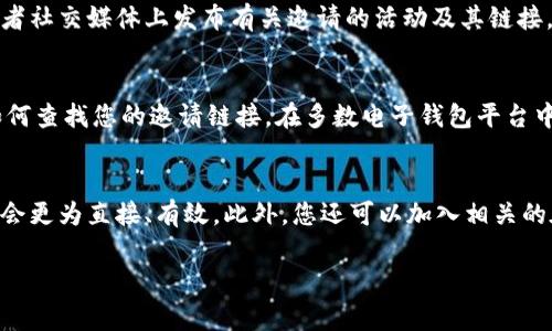 如果您在寻找Tokenim钱包的邀请链接，通常可以通过以下几种方式来找到：

1. 登录您的Tokenim账户
首先，您需要登录到您的Tokenim钱包账户。在主界面，一般会有一个“邀请好友”或“推荐”选项，点击进入后可以看到您的邀请链接。具体的位置可能会因版本不同而有所变化，但通常在账户设置或者个人中心会比较明显。

2. 检查官方资源
另外，不妨访问Tokenim的官方网站或官方社交媒体平台。很多时候，官方会在其网站或者社交媒体上发布有关邀请的活动及其链接。如果您关注Tokenim的官方动态，可以第一时间获取到最新的信息。

3. 联系客服
如果您仍然找不到邀请链接，可以直接联系客服。他们通常能及时提供帮助，并告诉您如何查找您的邀请链接。在多数电子钱包平台中，客服支持是非常重要的，他们能解决您在使用过程中遇到的各种问题。

4. 朋友或社区的帮助
如果您有朋友已经在使用Tokenim，也可以向他们求助。很多时候，用户之间的信息分享会更为直接、有效。此外，您还可以加入相关的在线社区（如Telegram、QQ群等），与其他Tokenim用户交流，获取更实用的帮助。

希望这些方法能帮助您找到Tokenim钱包的邀请链接！如有其他问题，请随时提问。