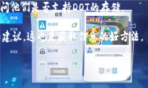 截至我最后的更新，Tokenim是一个提供加密资产管理和交易的平台，但具体是否支持存储DOT（Polkadot的代币）需要查看其官方平台的最新信息。许多数字资产钱包或平台会根据市场需求调整其支持的代币列表。

一般来说，要判断Tokenim是否可以存DOT，您可以采取以下几步：

1. **访问官方网站**：前往Tokenim的官方网站，查看其支持的资产列表或相关公告。

2. **用户支持或FAQ部分**：很多平台会在用户支持或常见问题解答部分列出支持的加密资产和存储相关信息。

3. **联系客服**：如果在网站上找不到确切的信息，可以直接联系Tokenim的客户支持，询问他们是否支持DOT的存储。

4. **社区与论坛**：在相关的加密货币社区、论坛或者社交媒体上，询问其他用户的经验和建议，这也是获取信息的好方法。

如果你有其他问题或需要更具体的信息，请告诉我！