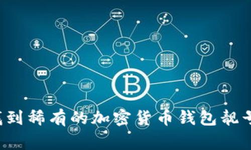 专家揭秘：如何找到稀有的加密货币钱包靓号？独家秘诀分享！