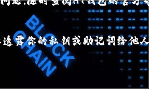 将Tokenim导入HT钱包的过程虽然听起来复杂，但其实只要按照步骤来，就能顺利完成。下面，我将详细介绍一下这个过程。

步骤一：准备工作
首先，确保你已经下载并安装了HT钱包。如果你还没有HT钱包，可以在官方网站上找到下载链接，按照提示完成安装。同时，准备好你的Tokenim钱包地址和私钥，确保你在安全的环境中进行操作。

步骤二：打开HT钱包
打开你的HT钱包应用，输入密码解锁。如果你是第一次使用，可能需要创建一个新钱包。记得把你的助记词或私钥妥善保管，不要告诉其他人，这些都是保障你资产安全的重要信息。

步骤三：导入Tokenim
在HT钱包的主界面，找到“导入钱包”或者类似的选项。根据提示，选择出口钱包或者恢复钱包，输入你的Tokenim钱包的助记词或者私钥。系统会自动识别并导入你的Tokenim钱包信息。

步骤四：确认导入成功
当导入完成后，HT钱包会提示你导入成功。此时，你可以在钱包界面上看到你的Tokenim资产。如果没有显示，检查一下你的网络连接或者重新导入一次，确保没有输入错误。

步骤五：资产管理和转账
成功导入后，你可以在HT钱包中管理你的Tokenim资产，可以进行转账、交易等操作。比如说，如果你想把Tokenim转到其他钱包，只需要点击“转账”按钮，输入接收地址和金额即可。

小贴士
在进行任何资产转账操作之前，请务必检查接收地址是否正确，确保你的资产安全。同时，定期备份你的钱包信息，以防丢失。同时，保持你的HT钱包应用更新，使用最新版本的钱包可以避免很多潜在的问题。

总结
其实，导入Tokenim到HT钱包的步骤并不复杂，只要认真按照以上步骤进行，就能顺利完成导入。如有任何问题，随时查阅HT钱包的官方帮助文档或者社区论坛，里面会有很多经验丰富的用户分享的实用信息。希望你能顺利管理你的数字资产！

其他注意事项
在进行加密货币交易时，请务必注意安全，尤其是不要随便点击陌生链接，防止 phishing 攻击。同时，不要透露你的私钥或助记词给他人，这些信息一旦泄露，可能会导致资金损失。

以上就是将Tokenim导入HT钱包的详细步骤和注意事项，祝你投资顺利！