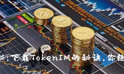 专家独家揭秘：下载TokenIM的秘诀，你绝对不能错过！
