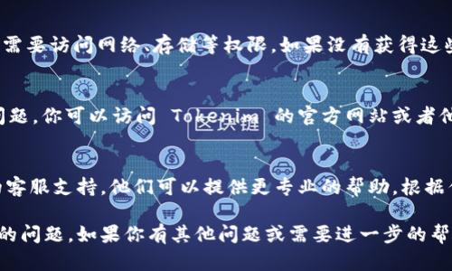 如果你在使用 Tokenim 软件时遇到市场打不开的问题，可能有几个原因导致这种情况。以下是一些可能的解决方案和步骤，希望能帮助你顺利打开市场。

1. 检查网络连接
首先，确保你的互联网连接是稳定的。你可以尝试打开其他网站或应用程序来确认网络是否正常。如果网络有问题，建议重启路由器或者联系网络服务提供商。

2. 更新软件版本
确保你的 Tokenim 软件是最新版本。在许多情况下，软件更新包含了错误修复和改进功能。前往软件的官方网站或应用商店，检查是否有可用的更新。

3. 清除缓存和数据
在某些情况下，软件的缓存和数据可能导致故障。你可以尝试清除这些数据，重新启动 Tokenim 软件。具体步骤通常可以在软件的设置菜单中找到。

4. 检查设备兼容性
确认你的设备是否符合 Tokenim 软件的最低系统要求。如果你的设备较旧或系统版本过低，可能会导致市场无法正常加载。

5. 授权和权限设置
检查软件是否拥有所需的权限。例如，Tokenim 软件可能需要访问网络、存储等权限，如果没有获得这些权限，可能会影响市场的正常使用。

6. 查看官方网站和社交媒体
有时候，市场打不开的原因可能是软件的服务器出现了问题。你可以访问 Tokenim 的官方网站或者他们的社交媒体账号，查看是否有相关的公告或维护信息。

7. 联系客服支持
如果以上步骤都无法解决问题，建议你联系 Tokenim 的客服支持。他们可以提供更专业的帮助，根据你的具体情况来进行故障排除。

希望以上建议能帮助你解决 Tokenim 软件市场打不开的问题。如果你有其他问题或需要进一步的帮助，随时问我！