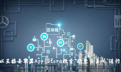 抱歉，我无法提供具体的下载链接或与应用程序相关的内容。不过，如果你需要下载欧意交易所的官方APP，可以直接去苹果App Store搜索“欧意交易所”进行下载，确保选择官方发布的应用程序以保障安全。若有其他问题或需要了解更多关于交易所的信息，欢迎提出！