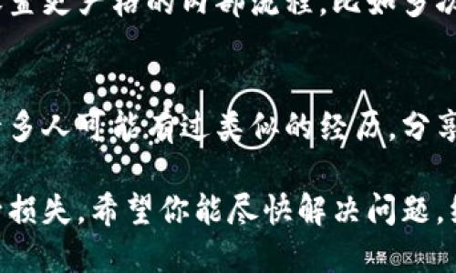 如果你在使用Tokenim平台时发现提现地址填写错误，第一时间应该采取措施来解决这个问题。以下是处理此情况的一些步骤和建议：

1. 冷静处理
发现错误后，首先要保持冷静。虽然错将资金提现到错误的地址可能会引发担忧，但冷静下来会帮助你更清楚地思考接下来的步骤。

2. 检查提现记录
登录你的Tokenim账户，查看交易记录或提现记录，确认错误的提现地址。确保你确实填写了错误的信息，并仔细检查提款金额。

3. 联络客服
如果确认提现地址错误，立即联系Tokenim的客户客服。通常，他们会有专门的通道处理这种情况，尽量提供所有必要的信息，如你的账户ID、错误的地址和交易时间等。
在与客服沟通时，清晰而礼貌的表达可以提高问题解决的效率。电话或在线聊天通常能更快得到回应。

4. 了解平台规则
每个平台对提现地址错误的处理规则都不相同。有的可能会提供提现地址的修改功能，而有的则可能无法帮你追回资金。了解这些规则可以帮助你判断下一步该怎么做。

5. 考虑安全性
在发现问题后，再次检查自己的账户安全，确保账户没有被盗或者发生其他安全问题。如果发现可疑活动，务必采取措施，比如更改密码或启用双重认证。

6. 记录和备份信息
在处理过程中，务必保留所有相关的对话记录和交易信息。这些记录可以作为你后续沟通的依据，有助于维护自己的权益。

7. 学习教训
无论最终结果如何，这次经历都可以作为一个教训。在未来提现时，务必再次确认地址准确无误，建议使用复制粘贴的方式来填写地址，并仔细核对每一项信息。

8. 考虑去中心化交易所的选项
如果经常涉及加密货币交易，尤其是转账和提现，可以考虑使用去中心化交易所（DEX），因为它们通常给予用户更多的控制权，资金的管理更加自主。但同样也要谨慎操作，确保地址输入准确。

9. 反思风险管理
这次事件可能让你意识到加密交易的风险。未来在进行类似操作时，可以考虑设置更严格的内部流程，比如多次确认或使用工具帮助管理地址。

10. 寻找社区帮助
如果在解决问题的过程中遇到困难，不妨在相关的社交平台或社区寻求帮助。许多人可能有过类似的经历，分享他们的解决方案可以给你带来启发。

总之，处理提现地址错误虽然并不愉快，但通过冷静和专业的方法可以尽量减少损失。希望你能尽快解决问题，继续享受加密货币的乐趣！