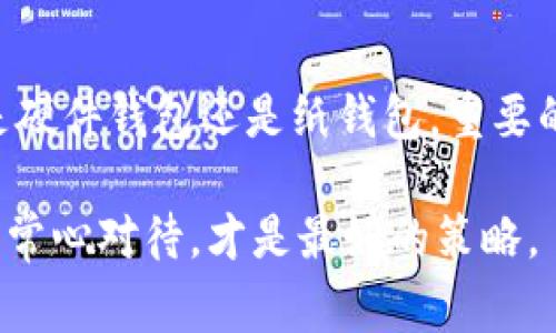    专家揭秘：2023年最强加密货币离线钱包独家秘诀！ /   
 guanjianci  加密货币, 离线钱包, 安全性  /guanjianci 

什么是加密货币离线钱包？
加密货币离线钱包，顾名思义，就是一种不与互联网连接的钱包，用户可以在不联网的环境下安全存储他们的加密货币。这种钱包的主要优势在于，它们能够有效防止黑客攻击和在线盗窃。说真的，随着加密货币的普及，这种安全性真的成了每个投资者不能忽视的重点。

离线钱包的种类
离线钱包主要有两种形式：硬件钱包和纸钱包。
strong硬件钱包/strong是专门的设备，通常具有USW接入功能，仅在必要时连接互联网。这种钱包相对复杂但安全。而strong纸钱包/strong则是将私钥和二维码打印在一张纸上，之后你可以将其保存在一个安全的地方。虽然简单，但一旦纸张损坏或者丢失，所有的投资可能就打水漂了。

为什么选择离线钱包？
首先，离线钱包能够大大降低被盗的风险。由于不连接网络，黑客几乎无法直接攻击你的资产。其次，它们为长期持有者提供了完美的存储方案，尤其是那些希望将资金锁定并避免频繁交易的投资者。“哎，谁愿意冒着被黑客攻破的风险去频繁交易呢？”，这就是很多人选择离线钱包的原因。

值得推荐的加密货币离线钱包
接下来，让我们深入探讨几个市场上评价极高的加密货币离线钱包。

h41. Ledger Nano X/h4
这是一个非常受欢迎的硬件钱包，以其安全性和便捷性著称。Ledger Nano X可以支持超过1800种加密货币，并使用蓝牙技术与手机连接。这样，你不需要每次都通过电脑来访问钱包，尤其是当你外出时，真的超级方便。

h42. Trezor Model T/h4
Trezor也是界内知名的硬件钱包。与Ledger Nano X相比，Trezor Model T更注重用户体验，提供了一个大尺寸的触控屏。在操作界面上，真的是相当人性化，特别适合新手用户。你还可以在它上面做一些简单的交易。

h43. KeepKey/h4
如果你在寻找一个简单易用的选项，KeepKey可能是一个不错的选择。虽然支持的币种不如Ledger和Trezor多，但其简单的界面和不错的安全措施，让它吸引了不少新用户。“是的，人们不总是需要复杂的东西，有时候简单就是王道！”

h44. Paper Wallets/h4
如前所述，纸钱包是一个很古老但仍然有效的方式。推荐使用网站如Bitaddress.org生成纸钱包，但记得选择在离线环境中生成，并将纸张安全保管。虽然看似一种‘老派’方式，但在信息安全日益受到威胁的今天，纸钱包也许是个不错的选择。

如何保持离线钱包的安全？
即使使用了离线钱包，保持其安全依然是关键。以下是一些最佳实践：
ul
    listrong定期更新钱包固件：/strong据说很多人忽视这一点，但固件更新通常会增强设备的安全性。/li
    listrong安全存储恢复短语：/strong大多数硬件钱包都会给你一组恢复短语，以防你设备丢失或损坏。一定要将这些短语妥善保管，不要让其他人知道。/li
    listrong保持私人钥匙的绝对保密：/strong无论你使用的是什么样的加密钱包，保持私钥的安全是重中之重。你绝对不想与他人分享这些信息。/li
/ul

总之，如何选择适合你的离线钱包？
在选择加密货币离线钱包时，首先要考虑的是安全性，其次是操作的便捷性和支持的币种。不少人可能会觉得在众多选项中选择一款钱包十分棘手，但建议从自身需求出发，找到一个最适合你的钱包。
再说了，选择一款适合自己的钱包其实就像在找对象，不一定非要找最贵的，最适合你的才是最好的。希望这些信息对你有所帮助，选择一个安全的加密货币离线钱包，给你的投资保驾护航！

总结
加密世界的飞速发展，令我们对安全存储的关注越来越高。使用离线钱包无疑是在这个领域保护自己资产的一种有效手段。无论是硬件钱包还是纸钱包，重要的是选择适合你的方式。希望大家在投资的道路上，能够更加安全和理智！

最后，祝愿大家在加密货币的投资中获取丰厚的回报，同时也要确保自己的资金安全哦！记得保持冷静，不被市场的波动所影响，平常心对待，才是最好的策略。