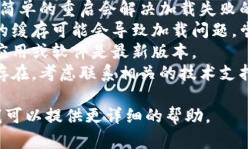 似乎您遇到了一些技术问题，关于“tokenim信息加载失败”的问题，我建议您检查以下几个方面：

1. **网络连接**：确保您的网络连接正常。
2. **重启应用或页面**：有时候，简单的重启会解决加载失败的问题。
3. **清除缓存**：浏览器或应用的缓存可能会导致加载问题，尝试清除缓存后再次加载。
4. **更新软件**：确保您使用的应用或软件是最新版本。
5. **联系支持**：如果问题仍然存在，考虑联系相关的技术支持团队。

如果您有具体的上下文或背景，我可以提供更详细的帮助。