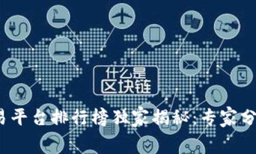 2023年国内区块链交易平台排行榜独家揭秘：专家分享最新趋势与内幕秘诀
