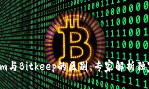 Tokenim与Bitkeep的区别：专家解析独家秘诀！