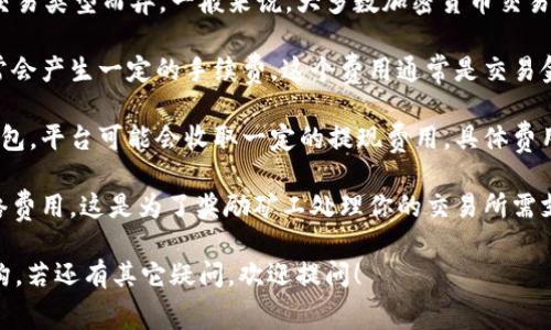 关于Tokenim是否需要手续费的问题，具体情况可能会因平台和交易类型而异。一般来说，大多数加密货币交易平台在进行交易时都会收取一定的手续费。这些手续费可能包括：

1. **交易手续费**：每当你在平台上买入或卖出加密货币时，通常会产生一定的手续费。这个费用通常是交易金额的一定百分比。

2. **提现手续费**：如果你想将账户中的加密货币提现到你的钱包，平台可能会收取一定的提现费用，具体费用因提现的币种和平台而异。

3. **网络手续费**：在区块链网络上进行交易时，可能还会有网络费用，这是为了奖励矿工处理你的交易所需支付的费用。

建议你查看Tokenim的官方网站或用户协议，了解具体的费用结构。若还有其它疑问，欢迎提问！