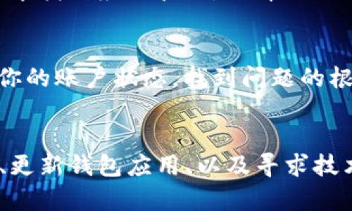 在Tokenim中，如果你的EOS（去中心化操作系统）金额不显示，可能会有几个原因和解决方法。下面我将详细介绍这些可能的原因，以及你可以采取的措施来解决这个问题。

1. 检查网络连接
首先，确保你的网络连接正常。如果网络连接不稳定，Tokenim可能无法正确加载你的账户余额。在这种情况下，尝试重新连接网络或切换到一个更好的网络，看看是否能够解决问题。

2. 账户地址输入错误
确认你输入的EOS账户地址是正确的。稍微的拼写错误也会导致余额无法显示。你可以在其他钱包或区块浏览器中检查该地址是否存在并确认其余额。这有助于判断问题是否出在Tokenim本身。

3. 钱包应用程序问题
有时候，Tokenim应用本身可能存在bug或需要更新的情况。确保你使用的是最新版本的Tokenim。前往应用商店，检查是否有可用的更新，如果有，请及时更新应用程序。

4. 冻结或限制
在某些情况下，你的EOS可能因为某些规定而被冻结或受到限制。联系Tokenim的客户支持，询问你的账户是否存在任何限制，并请他们帮助你解决这个问题。

5. 钱包同步问题
如果Tokenim钱包没有正确同步，余额可能会显示不出来。你可以尝试重启应用程序，或者在设置中找到手动同步的选项，看看能否解除同步问题。

6. 服务器问题
有时候，Tokenim的服务器可能会出现问题，导致账户余额无法显示。这通常是暂时的，你可以稍等一段时间再查看。如果问题持续，可以查阅Tokenim的社交媒体或官网，看看是否有相关的公告。

7. 清除缓存
尝试清除Tokenim的缓存和数据。这可以帮助应用程序重新加载数据，解决一些显示问题。在手机的设置中找到应用管理，选择Tokenim应用，然后选择“清除缓存”或“清除数据”。请注意，清除数据可能会导致你需要重新登录。

8. 其他技术支持
如果以上方法都无法解决问题，建议你直接联系Tokenim的技术支持团队。他们可以通过后台系统查看你的账户状态，找到问题的根源，并为你提供更具体的帮助。

总结
如果你在使用Tokenim时遇到EOS金额无法显示的问题，请不要惊慌。通过检查网络连接、确认账户地址、更新钱包应用、以及寻求技术支持等多种途径，你都能够找到解决问题的方法。希望这些信息能够帮助到你，顺利进行你的EOS交易！