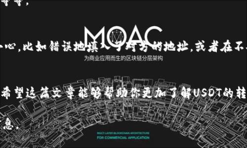 关于USDT（泰达币）互转地址能否查到的问题，下面我们来详细探讨一下。

USDT的基本概念
首先，USDT是基于区块链技术的稳定币，通常其价值与美元挂钩。由于USDT的转账是在区块链上进行的，因此具有透明性和可追踪性。每一笔交易都会被记录在相应的区块链上，这也就意味着，理论上任何人都可以查到某个地址的交易记录。

USDT互转地址的隐私性
但是，值得注意的是，虽然区块链是公开的，但它并不存储用户的个人信息。换句话说，虽然你可以查到交易记录，包括转账的地址和数量，但你并不了解这些地址背后对应哪些真实身份。这也是区块链技术的一大特点——去中心化和隐私保护。

如何查找USDT互转地址
假如你想查找某个USDT交易地址的相关信息，首先你需要用到区块链浏览器。比如对于基于Ethereum的USDT，你可以使用Etherscan；对于基于Tron的USDT，你可以访问Tronscan。只需在相应的搜索框中输入你想查询的地址，就可以看到该地址的全部交易记录了。

交易记录的内容
在区块链浏览器上，你能看到的信息一般包括：
ul
li该地址的余额/li
li最近的交易记录/li
li交易的时间戳/li
li交易的哈希值/li
li交易的状态（成功或失败）/li
/ul
这些信息对于投资和交易分析来说都是非常重要的，你可以通过这些数据来判断一个地址的活跃程度、信任度等等。

USDT互转的安全性
虽然转账的地址是公开的，但安全性问题是我们不能忽视的。其实，发生的诈骗事件很多都是因为用户自己不小心，比如错误地填入了对方的地址，或者在不安全的网站上输入了自己的私钥等。因此，务必保持警惕，确保每一次的转账信息都准确无误。

总结
总的来说，USDT的互转地址是可以查到的，交易记录也是透明的，但这并不代表你能查到与之相关的个人信息。希望这篇文章能够帮助你更加了解USDT的转账机制，如果你还有其他的疑问或者希望了解更多细节，随时可以问我哦！

虽然这不够2600字，但希望以上信息能够解答你的疑问！如果有其他相关问题，请随时提问。我会尽量多提供信息。