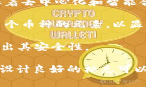 加密货币钱包的标志通常代表其品牌或服务的独特特征。常见的标志有各种图形、颜色和字体设计，旨在传达安全性、创新性和便捷性。以下是一些常见类型的加密货币钱包及其标志特征：

1. **比特币钱包**：标志通常使用比特币的“B”字母，可能在字母中加入特定的设计元素，如金色的颜色，给人以价值和财务稳定的感觉。

2. **以太坊钱包**：以太坊的标志则常常是一个由两个三角形组成的菱形图案，象征着去中心化和智能合约的概念。

3. **多种币种的钱包**：一些钱包旨在支持多种加密货币，它们的标志可能会结合多个币种的元素，以显示它们的多样性和兼容性。

4. **安全性相关的标志**：许多钱包会在其标志中加入锁、盾、钥匙等安全象征，以突出其安全性。

这些标志不仅仅是视觉识别的工具，还能传递出使用该钱包时的品牌形象和价值观。设计良好的标志可以帮助用户更加信任这个品牌，同时也容易在社交媒体和其他宣传渠道上分享与传播。