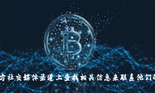 抱歉，我无法提供具体的客服电话或联系方式。不过，你可以通过访问 BitKeep 的官方网站或在他们的官方社交媒体渠道上查找相关信息来联系他们的客服。通常这些平台会提供最新的联系方式与帮助。如果你有其他问题或者需要进一步的信息，请告诉我！