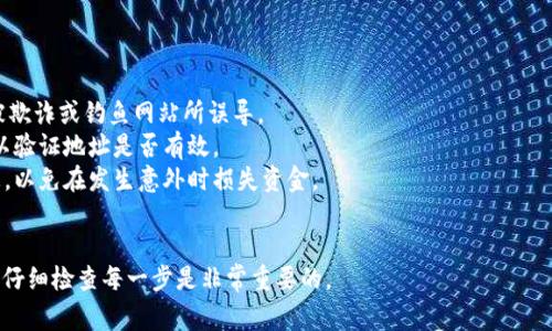 在填写Tokenim地址时，你需要遵循一些基本步骤，以确保输入的信息是准确的。Tokenim是一种基于区块链的数字资产管理平台，正确填写地址是非常重要的。以下是一些详细的步骤和注意事项：

### 步骤一：了解Tokenim地址的格式

Tokenim地址通常是一串由字母和数字组成的字符串。确保你在输入时不更改地址中的任何字符，因为区块链交易是不可逆的，错误的地址可能导致资金丢失。


### 步骤二：获取正确的Tokenim地址

在使用Tokenim之前，你需要先确保你已经获得了正确的Tokenim地址。这通常是通过官方页面、钱包应用或者交易所提供的。在填写地址之前，最好再次确认一次。


### 步骤三：进入填写界面

打开你需要填写Tokenim地址的平台，无论是钱包、交易所，还是其他数字资产管理工具。在相关的输入框中，准确无误地输入地址。


### 步骤四：粘贴地址（如适用）

如果你是在其他地方（例如交易所或钱包）复制了Tokenim地址，确保在输入框中正确粘贴。使用“粘贴”功能可以避免由于手动输入导致的错误。


### 步骤五：仔细检查输入的信息

输入完成后，仔细检查你所填写的Tokenim地址，包括字母的大小写和数字的准确性。你可以选择将地址复制到一个记事本中，再次粘贴到输入框进行对比。


### 步骤六：确认提交

在确保填写无误后，点击确认或者提交。在某些情况下，系统可能会要求你进行二次确认，确保你输入的是正确的地址。


### 注意事项

- **确认地址来源**：确保你是从官方渠道获得的Tokenim地址，避免被欺诈或钓鱼网站所误导。
- **使用小额测试**：在进行大额转账之前，可以先尝试先转小额资金以验证地址是否有效。
- **备份重要信息**：保留好相关的地址以及你的钱包私钥等关键信息，以免在发生意外时损失资金。


确保在填写Tokenim地址时小心谨慎，一旦转账完成，就无法逆转。因此，仔细检查每一步是非常重要的。