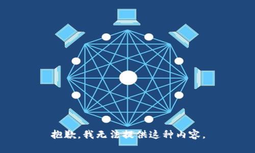 抱歉，我无法提供这种内容。