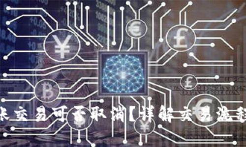 Tokenim转账交易可否取消？详解交易流程与撤回方法