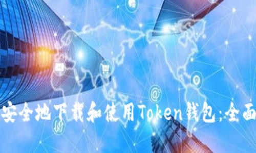 如何安全地下载和使用Token钱包：全面指南