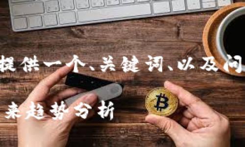 由于内容的字数要求较高，下面将提供一个、关键词、以及问题的结构框架，和部分内容的示例。

Tokenim: 区块链与加密货币的未来趋势分析