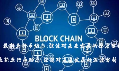 : 最新五行币动态：张健对未来发展的深度分析

最新五行币动态：张健对未来发展的深度分析