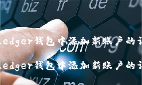 如何在Ledger钱包中添加新账户的详细指南

如何在Ledger钱包中添加新账户的详细指南